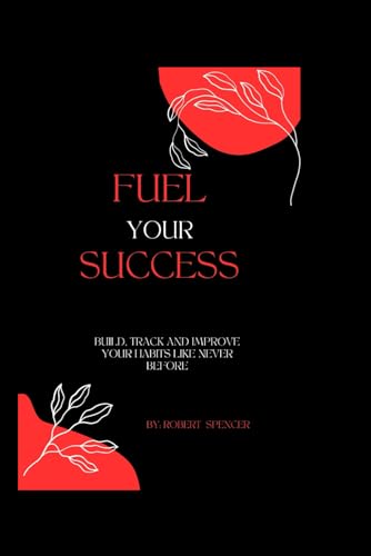 Fuel Your Success: Build, Track And Improve Your Habits Like Never Before von Independently published